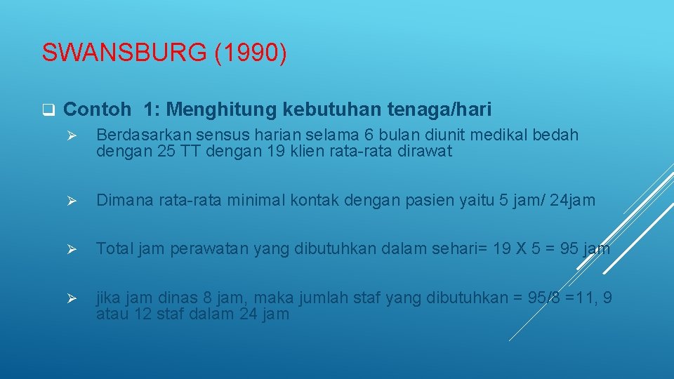 SWANSBURG (1990) q Contoh 1: Menghitung kebutuhan tenaga/hari Ø Berdasarkan sensus harian selama 6 SWANSBURG (1990) q Contoh 1: Menghitung kebutuhan tenaga/hari Ø Berdasarkan sensus harian selama 6