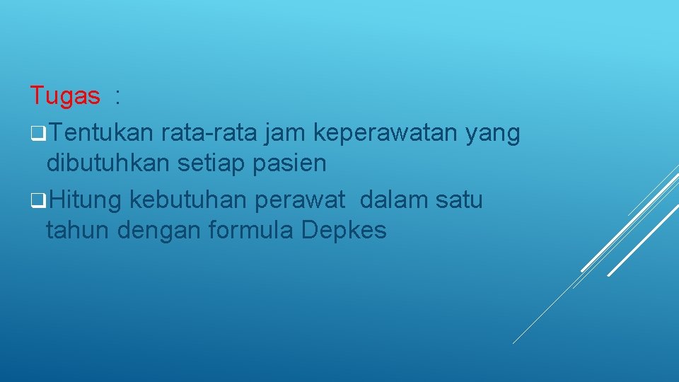 Tugas : q. Tentukan rata-rata jam keperawatan yang dibutuhkan setiap pasien q. Hitung kebutuhan Tugas : q. Tentukan rata-rata jam keperawatan yang dibutuhkan setiap pasien q. Hitung kebutuhan