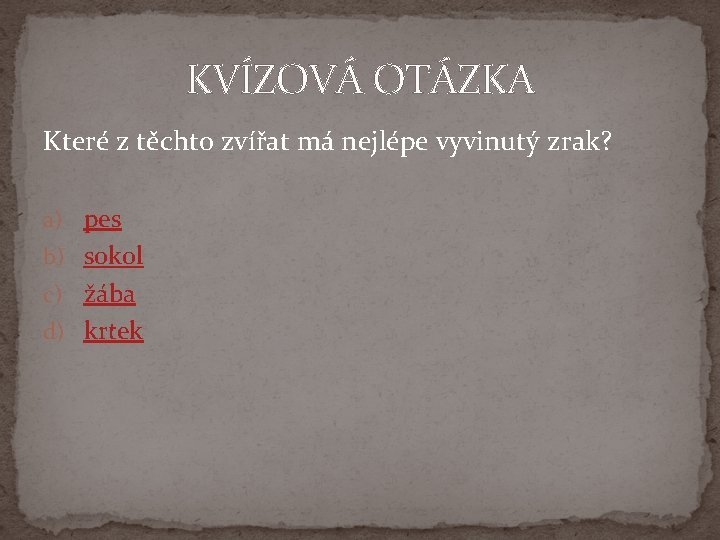 KVÍZOVÁ OTÁZKA Které z těchto zvířat má nejlépe vyvinutý zrak? a) pes b) sokol