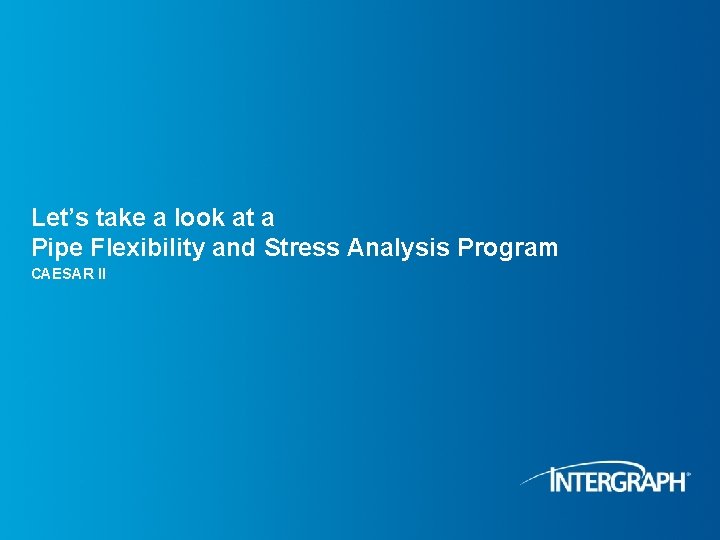 Let’s take a look at a Pipe Flexibility and Stress Analysis Program CAESAR II