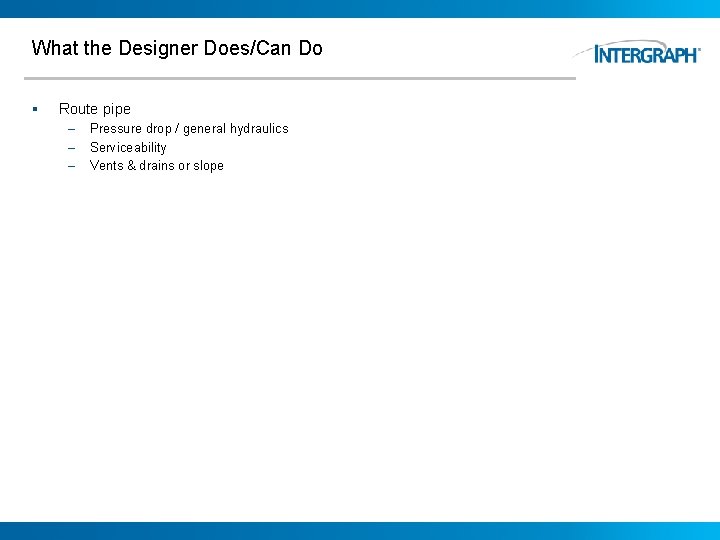 What the Designer Does/Can Do § Route pipe – – – Pressure drop /