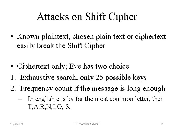 Attacks on Shift Cipher • Known plaintext, chosen plain text or ciphertext easily break