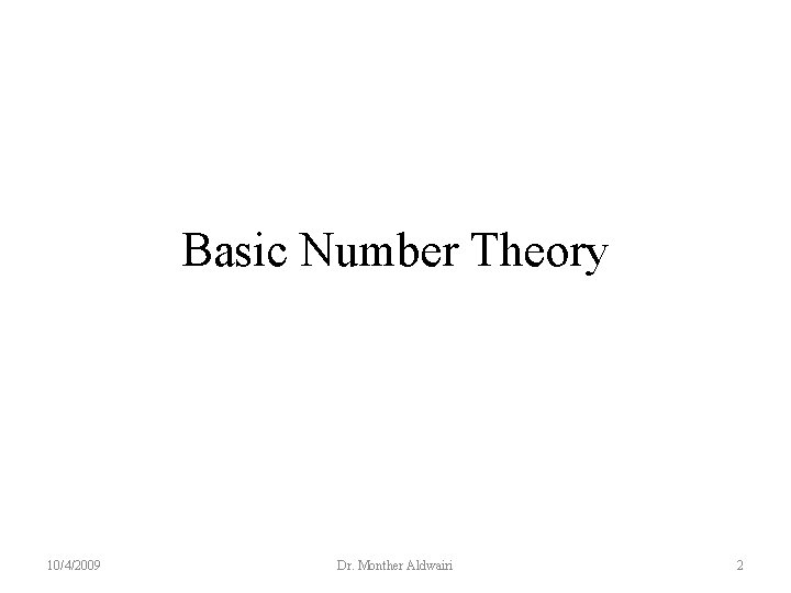 Basic Number Theory 10/4/2009 Dr. Monther Aldwairi 2 
