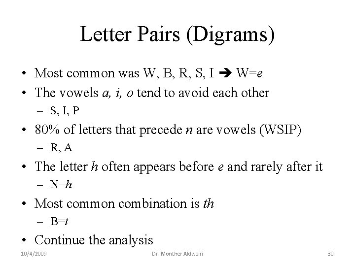 Letter Pairs (Digrams) • Most common was W, B, R, S, I W=e •