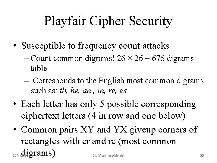 Playfair Cipher Security • Susceptible to frequency count attacks – Count common digrams! 26