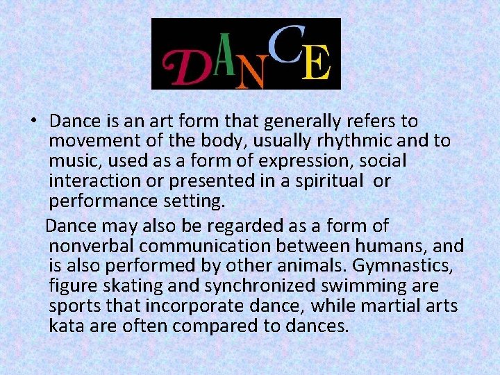  • Dance is an art form that generally refers to movement of the