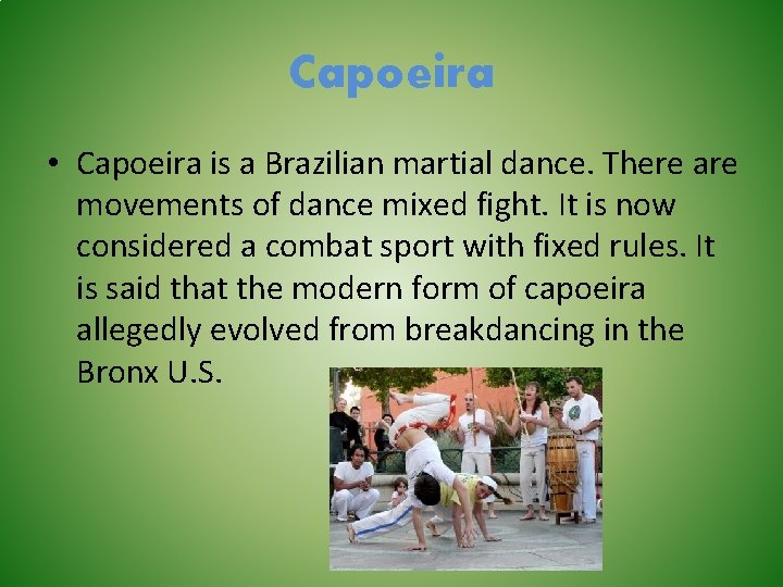 Capoeira • Capoeira is a Brazilian martial dance. There are movements of dance mixed