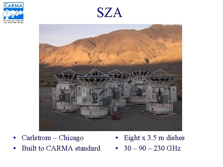 SZA • Carlstrom – Chicago • Built to CARMA standard • Eight x 3.