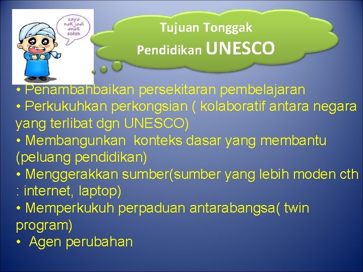 Tujuan Tonggak Pendidikan UNESCO • Penambahbaikan persekitaran pembelajaran • Perkukuhkan perkongsian ( kolaboratif antara