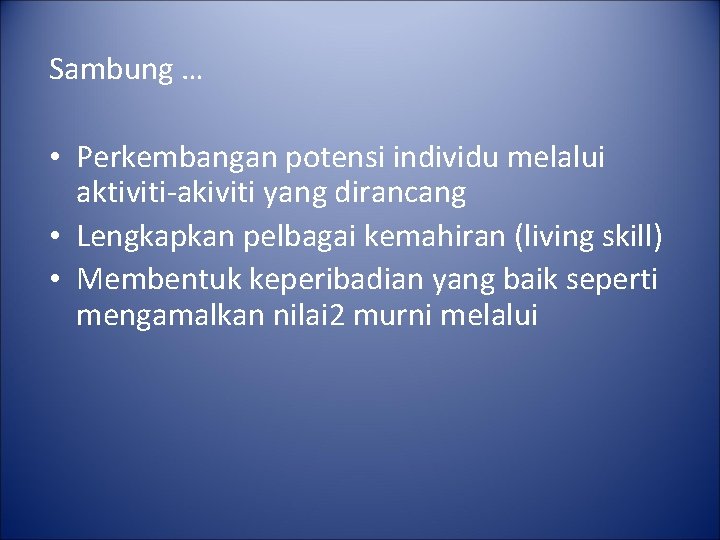 Sambung … • Perkembangan potensi individu melalui aktiviti-akiviti yang dirancang • Lengkapkan pelbagai kemahiran