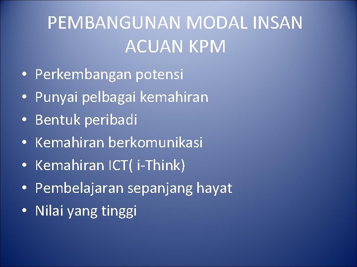 PEMBANGUNAN MODAL INSAN ACUAN KPM • • Perkembangan potensi Punyai pelbagai kemahiran Bentuk peribadi