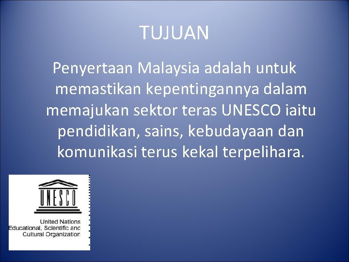 TUJUAN Penyertaan Malaysia adalah untuk memastikan kepentingannya dalam memajukan sektor teras UNESCO iaitu pendidikan,