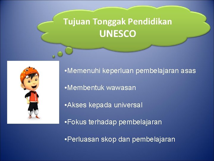 Tujuan Tonggak Pendidikan UNESCO • Memenuhi keperluan pembelajaran asas • Membentuk wawasan • Akses