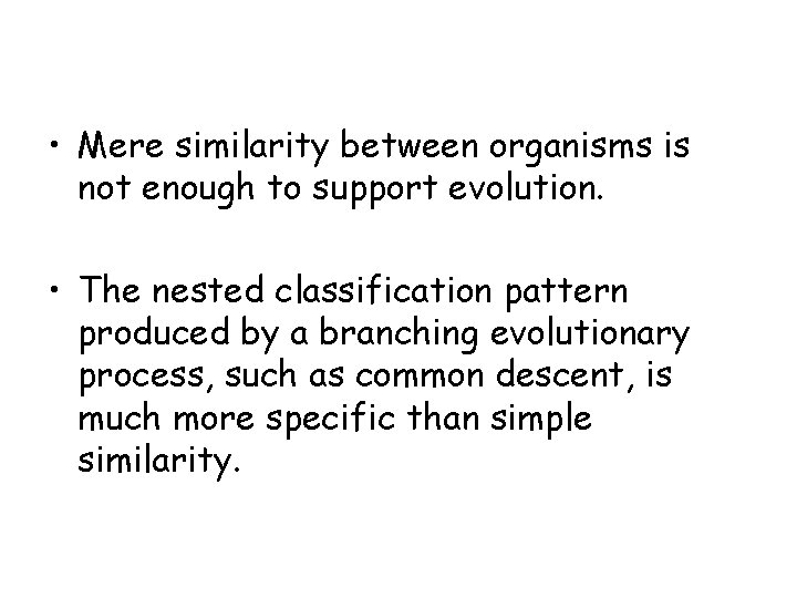  • Mere similarity between organisms is not enough to support evolution. • The
