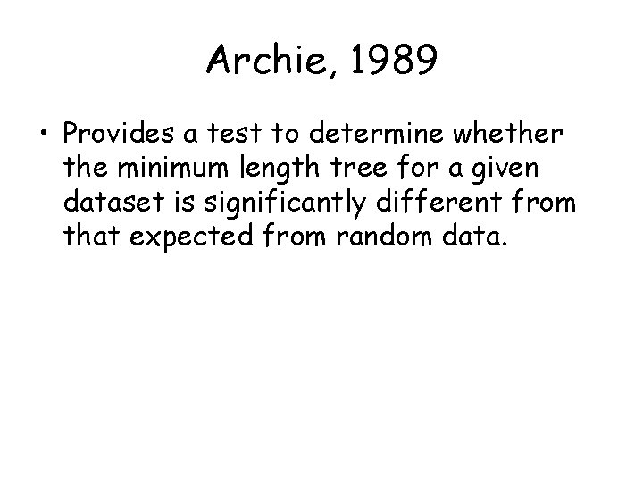 Archie, 1989 • Provides a test to determine whether the minimum length tree for