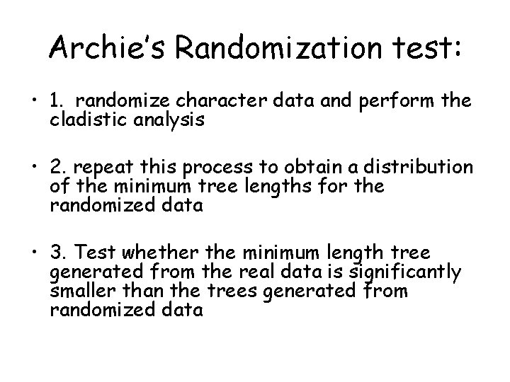Archie’s Randomization test: • 1. randomize character data and perform the cladistic analysis •