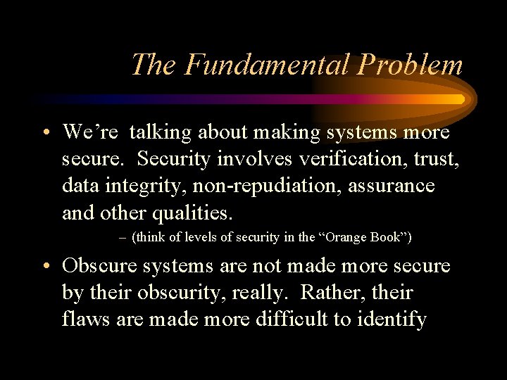 The Fundamental Problem • We’re talking about making systems more secure. Security involves verification,