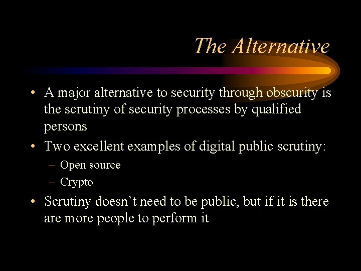 The Alternative • A major alternative to security through obscurity is the scrutiny of