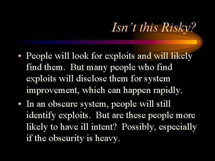 Isn’t this Risky? • People will look for exploits and will likely find them.