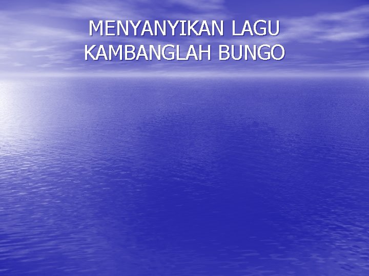 MENYANYIKAN LAGU KAMBANGLAH BUNGO 