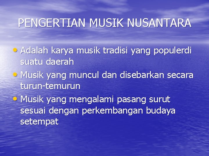 PENGERTIAN MUSIK NUSANTARA • Adalah karya musik tradisi yang populerdi suatu daerah • Musik