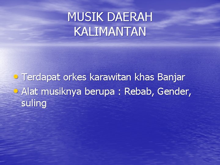MUSIK DAERAH KALIMANTAN • Terdapat orkes karawitan khas Banjar • Alat musiknya berupa :