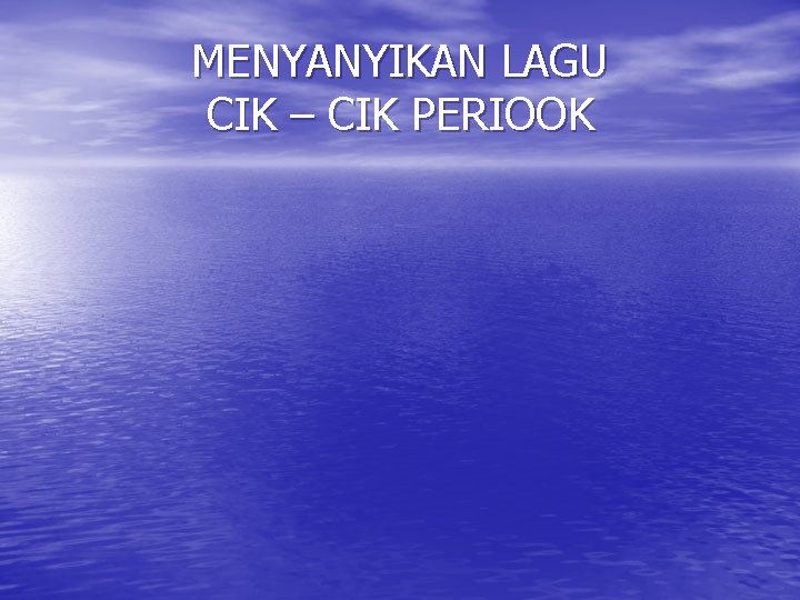 MENYANYIKAN LAGU CIK – CIK PERIOOK 