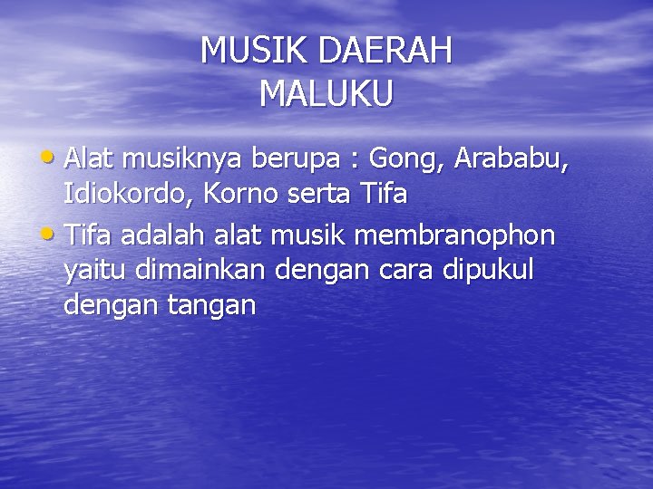 MUSIK DAERAH MALUKU • Alat musiknya berupa : Gong, Arababu, Idiokordo, Korno serta Tifa