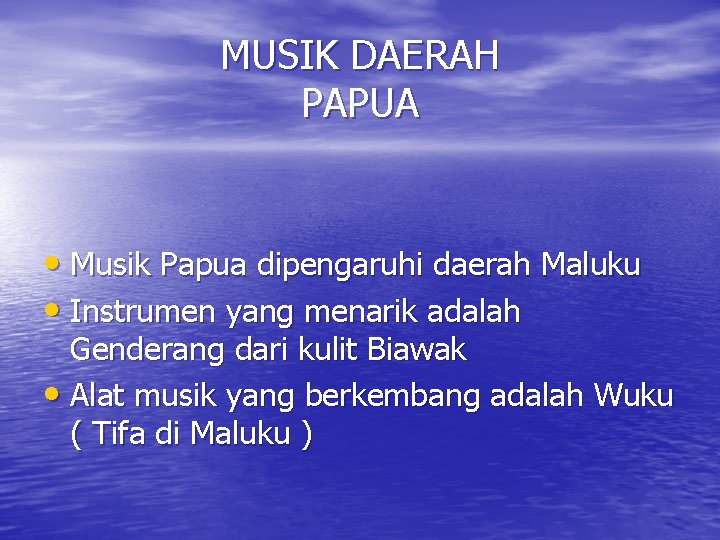 MUSIK DAERAH PAPUA • Musik Papua dipengaruhi daerah Maluku • Instrumen yang menarik adalah