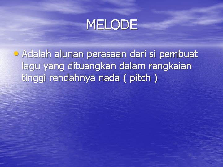 MELODE • Adalah alunan perasaan dari si pembuat lagu yang dituangkan dalam rangkaian tinggi