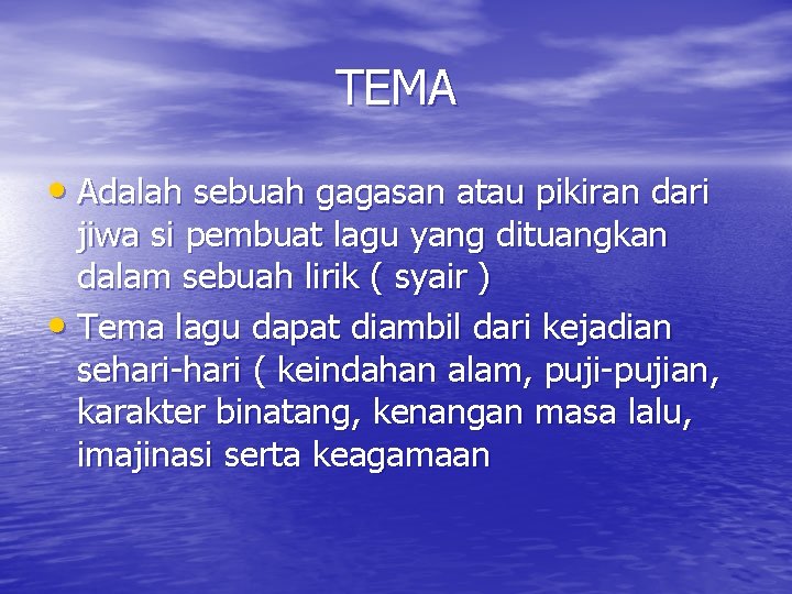 TEMA • Adalah sebuah gagasan atau pikiran dari jiwa si pembuat lagu yang dituangkan