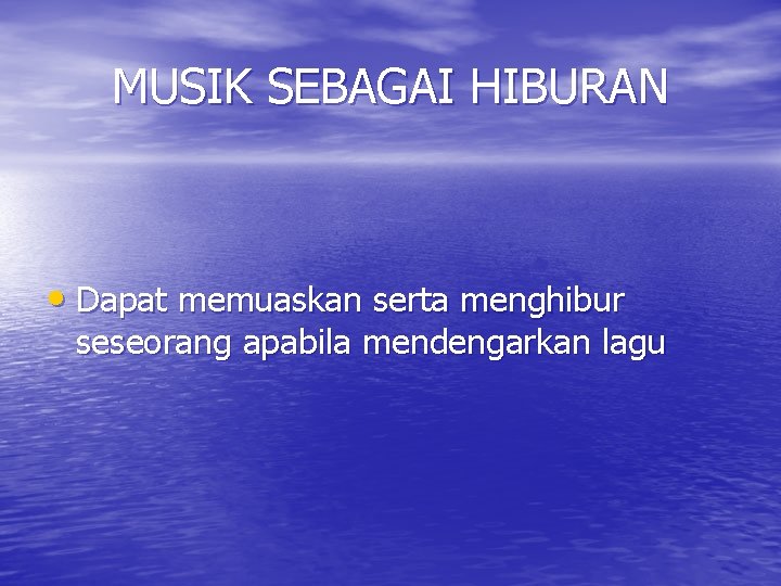 MUSIK SEBAGAI HIBURAN • Dapat memuaskan serta menghibur seseorang apabila mendengarkan lagu 