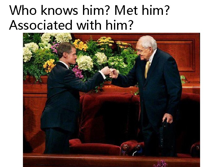 Who knows him? Met him? Associated with him? 