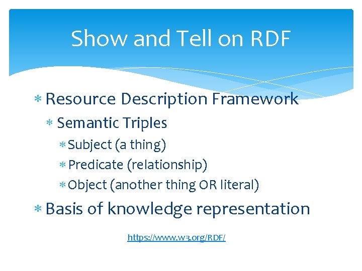 Show and Tell on RDF Resource Description Framework Semantic Triples Subject (a thing) Predicate