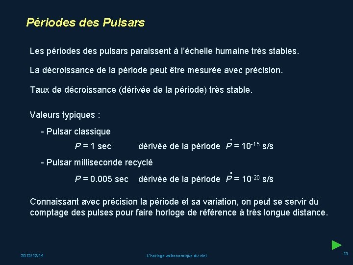 Périodes Pulsars Les périodes pulsars paraissent à l’échelle humaine très stables. La décroissance de