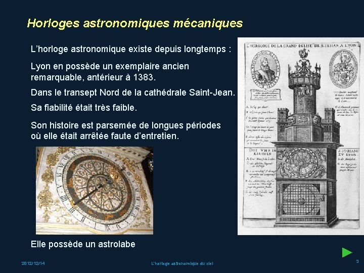 Horloges astronomiques mécaniques L’horloge astronomique existe depuis longtemps : Lyon en possède un exemplaire