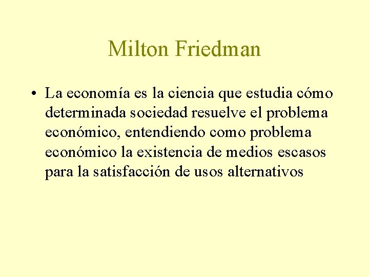 Milton Friedman • La economía es la ciencia que estudia cómo determinada sociedad resuelve