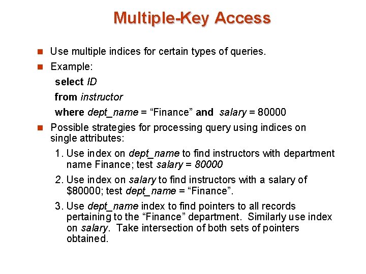 Multiple-Key Access n Use multiple indices for certain types of queries. n Example: select