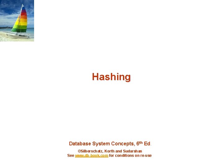 Hashing Database System Concepts, 6 th Ed. ©Silberschatz, Korth and Sudarshan See www. db-book.