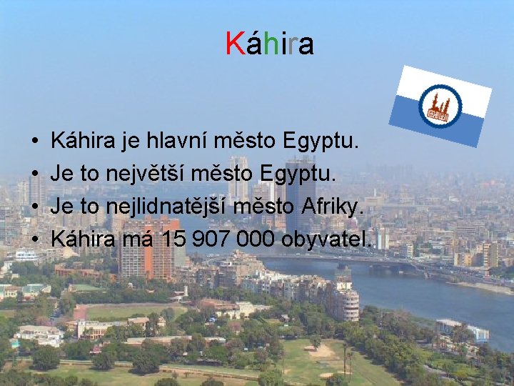 Káhira • • Káhira je hlavní město Egyptu. Je to největší město Egyptu. Je