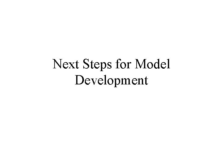 Next Steps for Model Development 