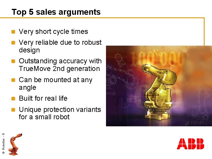 © Robotics - 5 Top 5 sales arguments n Very short cycle times n