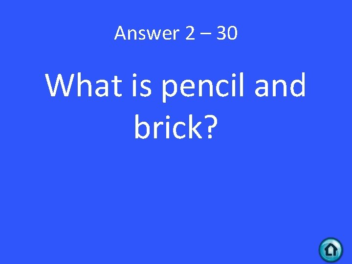 Answer 2 – 30 What is pencil and brick? 