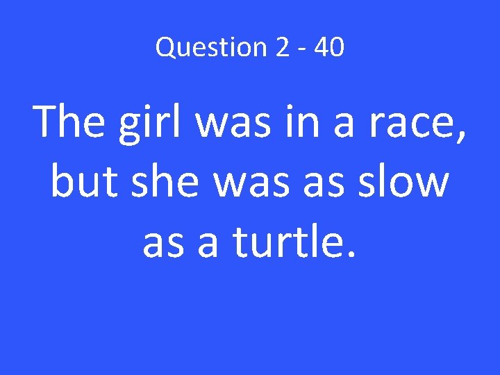 Question 2 - 40 The girl was in a race, but she was as