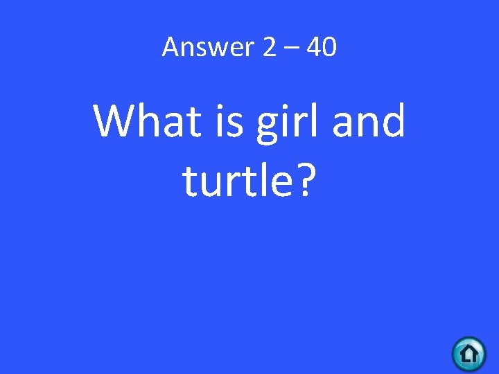 Answer 2 – 40 What is girl and turtle? 