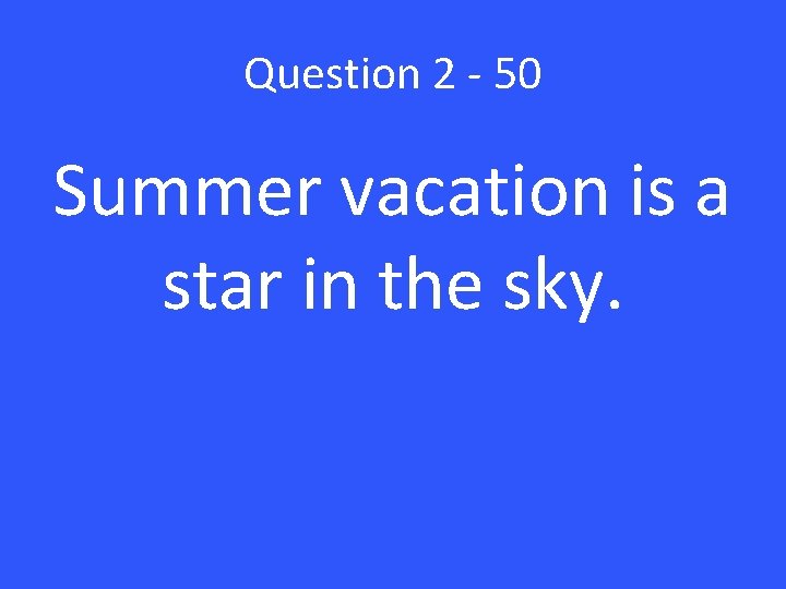 Question 2 - 50 Summer vacation is a star in the sky. 