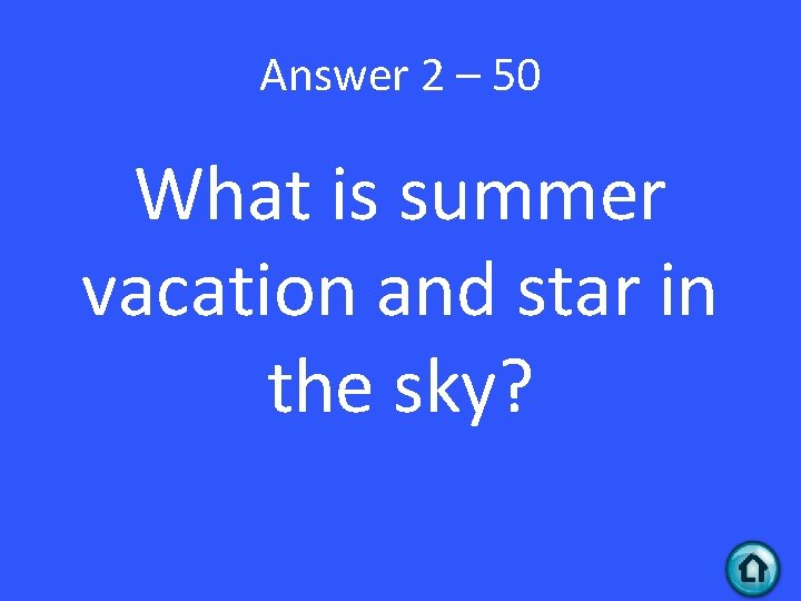 Answer 2 – 50 What is summer vacation and star in the sky? 