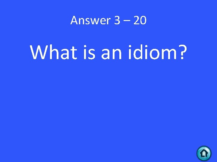 Answer 3 – 20 What is an idiom? 