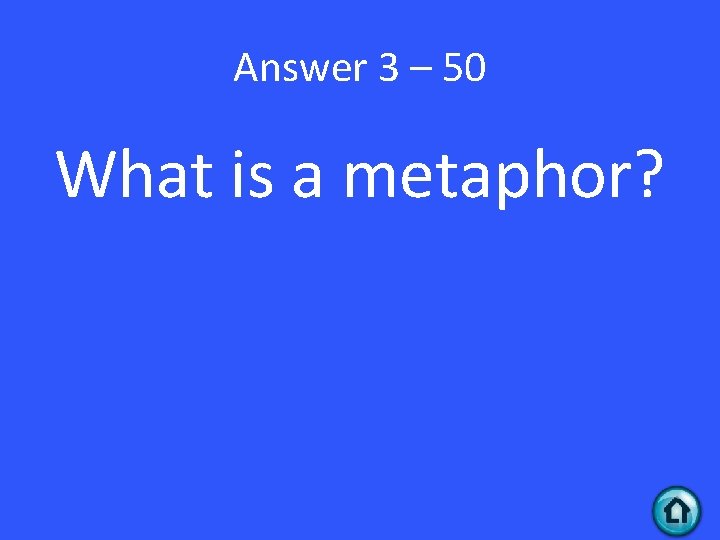 Answer 3 – 50 What is a metaphor? 