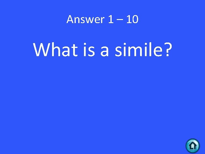 Answer 1 – 10 What is a simile? 